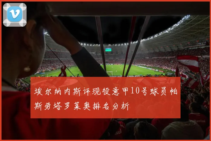 埃尔纳内斯评现役意甲10号球员帕斯劳塔罗莱奥排名分析