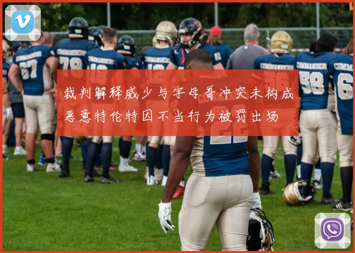 裁判解释威少与字母哥冲突未构成恶意特伦特因不当行为被罚出场