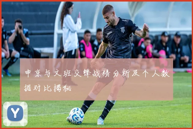 申京与文班交锋战绩分析及个人数据对比揭秘