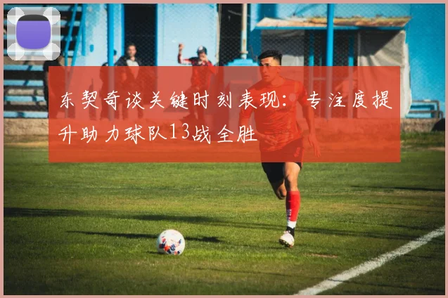 东契奇谈关键时刻表现：专注度提升助力球队13战全胜